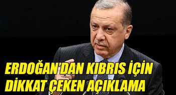 Erdoğan: “KKTC’yi siyasi ve ekonomik olarak destekleyeceğiz”